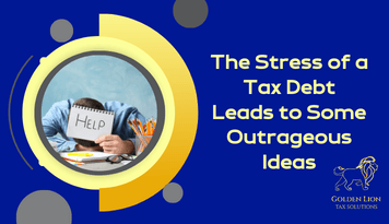 The Stress of a Tax Debt Leads to Some Outrageous Ideas