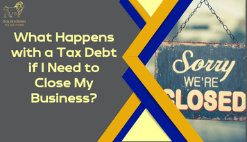 What Happens with a Tax Debt if I Need to Close My Business?